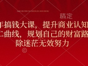元旦跨年搞钱大课，提升商业认知，打造财富第二曲线，规划自己的财富路线，破除迷茫无效努力