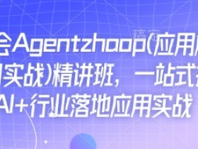 Ai必会Agent(应用解读+项目实战)精讲班，一站式搞定AI+行业落地应用实战