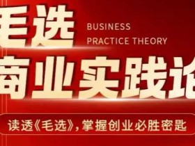 毛选商业实践论，读透《毛选》掌握创业必胜密匙