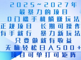 2025年最暴力0门槛手机项目，长期可操作，只要做当天就有收益，无脑轻松日入多张