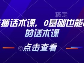 茶叶主播话术课，0基础也能听得懂的话术课
