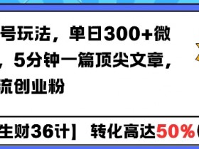 AI公众号玩法，单日300+微信加爆，5分钟一篇顶尖文章无脑引流创业粉
