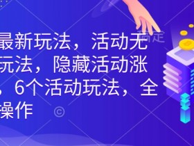 拼多多最新玩法，活动无限涨价玩法，隐藏活动涨价玩法，6个活动玩法，全类目可操作