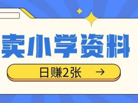 卖小学资料冷门项目，操作简单每天坚持执行就会有收益，轻松日入两张【揭秘】