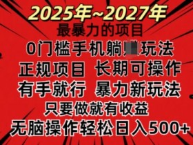 25年最暴力的项目，0门槛长期可操，只要做当天就有收益，无脑轻松日入多张