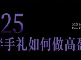 2025伴手礼如何做高盈利门店，小白保姆级伴手礼开店指南，伴手礼最新实战10大攻略，突破获客瓶颈