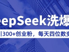 用DeepSeek洗公众号爆文，日引300+创业粉，做知识付费每天四位数变现(附详细实操教程)
