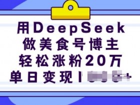 用DeepSeek做美食号博主，轻松涨粉20万，单日变现多张