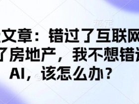 付费文章：错过了互联网错过了房地产，我不想错过AI，该怎么办？