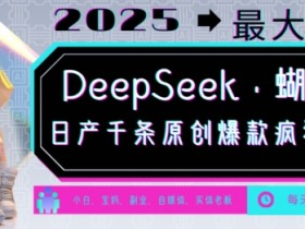 DeepSeek+蝴蝶号，2025年最大风口，日产千条原创爆款，轻松月入破W