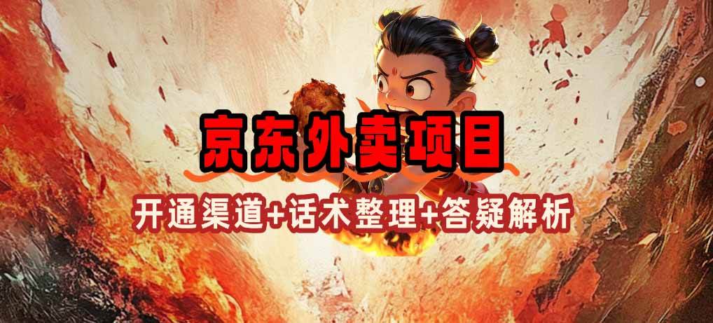 （14235期）京东外卖项目_开通渠道+话术整理+其他思路打法（最新蓝海项目）