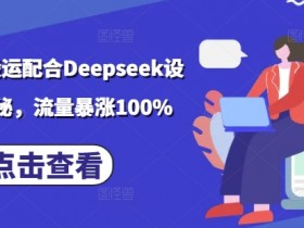 小说推文搬运配合Deepseek设定玩法揭秘，流量暴涨100%