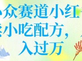 小众赛道小红书卖小吃配方，操作简单，月入过W