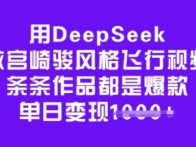 用DeepSeek做宫崎骏风格飞行视频，条条作品都是爆款，单日变现多张
