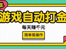 游戏自动打金搬砖项目，每天收益多张，很稳定，简单易操作【揭秘】
