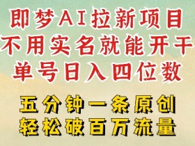 2025抖音新项目，即梦AI拉新，不用实名就能做，几分钟一条原创作品，全职干单日收益突破四位数