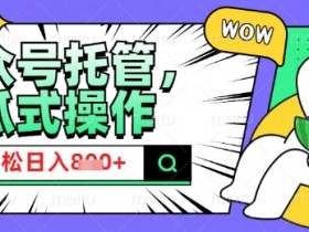 2025微信公众号托管计划，小白宝妈轻松日入8张【揭秘】