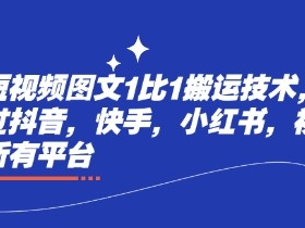 最新短视频图文1比1搬运技术，可以过抖音，快手，小红书，视频号所有平台