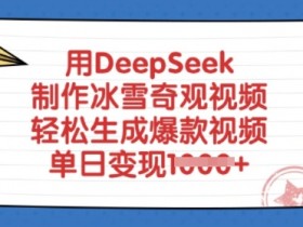 用DeepSeek制作冰雪奇观视频，轻松生成爆款视频，单日变现多张