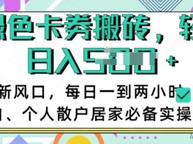卡卷回收搬砖，每天一到两个小时日稳定多张，小白个人散户居家必备实操项目
