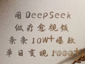 用DeepSeek做疗愈视频，条条10W+爆款，单日变现多张