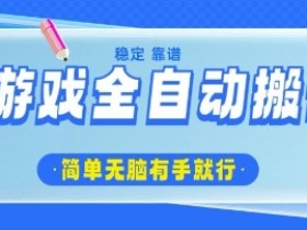 游戏全自动搬砖项目，轻松日入几张，简单无脑有手就行【揭秘】