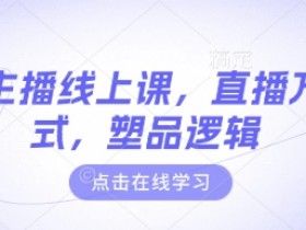 最新主播线上课，直播万能公式，塑品逻辑