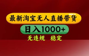 （15784期）淘宝无人直播带货【最新】，日入1000+，无违规无封号，操作简单，长期…