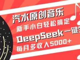 汽水原创音乐DeepSeek一键生成，新手小白轻松搞定，每月多收入5k+