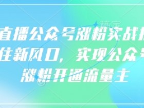 语音直播公众号涨粉实战指南，你抓住新风口，实现公众号快速涨粉开通流量主
