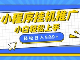 小程序挂G推广，全自动被动收益，纯手机操作，日入9张，小白宝妈轻松上手，上班兼职两不误【揭秘】