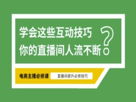 淘宝直播必备直播间互动技巧，掌握这些方法下一个头部主播就是你