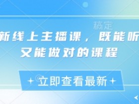 最新线上主播课，既能听懂又能做对的课程