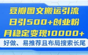 （14323期）豆瓣图文搬运引流，日引500+创业粉，月稳定变现10000+，好做、易推荐且…