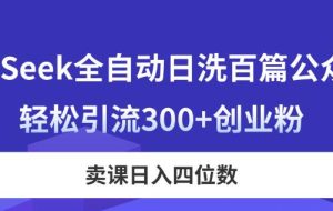 （14326期）DeepSeek全自动日洗百篇公众号文，轻松引流300+创业粉，卖课日入四位数！