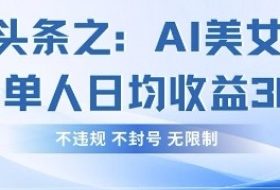今日头条之AI美女玩法单号单人日均收益3张+，不违规 不封号 无限制