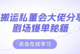 短剧搬运私董会大佬分享付费剧场爆单秘籍