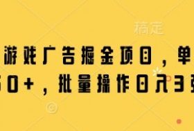 微信小游戏广告掘金项目，单机日入50+，批量操作日入3张