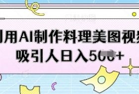 利用AI制作料理美图视频吸引人日入5张