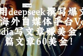 出海搞钱！利用deepseek撰写爆文，在海外自媒体平台Vocal Media写文章挣美金，一篇文章60刀