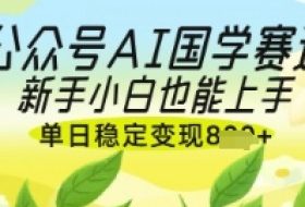 公众号AI国学爆文，国学赛道风口，新手小白也能轻松上手，单日稳定变现几张