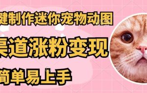 （14384期）AI搬砖一件制作超迷你宠物图，5分钟一个成品，多渠道引流涨粉变现，简…