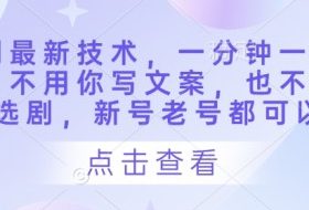 短剧最新技术，一分钟一条作品，不用你写文案，也不用你选剧，新号老号都可以