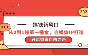 （14404期）搞钱新风口，从0到1赚第一桶金，自媒体IP打造，开启财富自由之路