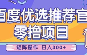 百度优选推荐官，零撸项目，简单好操作，小白也可轻松上手，矩阵操作，日入300+