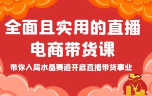全面且实用的直播电商带货课，带你入局水晶赛道开启直播带货事业
