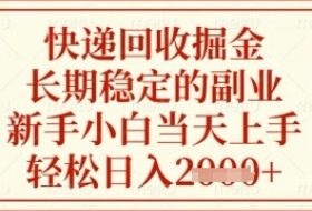 快递回收掘金项目，长期稳定的副业，新手小白当天上手，轻松日入几张【揭秘】