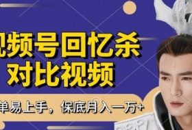 回忆杀对比视频，挣视频号分成计划收益，每天只需一小时，保底月入过W，新手小白轻松上手【揭秘】