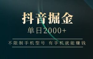 抖音掘金单日2000+，有手机就能赚钱，背靠抖音大厂提现稳定安全无风险