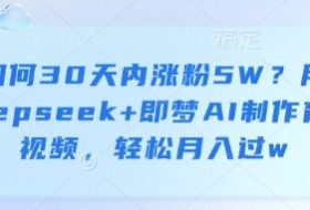 如何30天内涨粉5W？用deepseek+即梦AI制作育儿视频，轻松月入过w